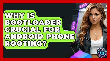 Why Is Bootloader Crucial For Android Phone Rooting? - Phone Fix and Features