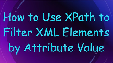 How to Use XPath to Filter XML Elements by Attribute Value