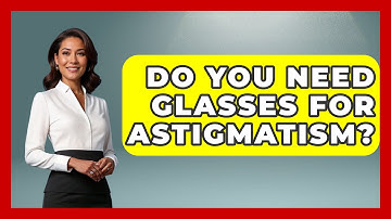 Do You Need Glasses For Astigmatism? - Optometry Knowledge Base