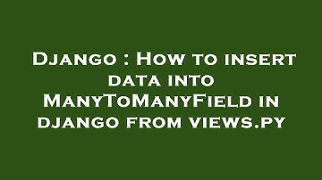 Django : How to insert data into ManyToManyField in django from views.py