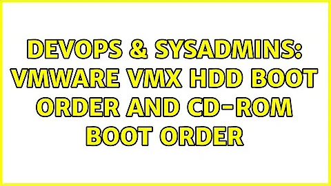 DevOps & SysAdmins: VMware vmx HDD boot order and CD-ROM boot order