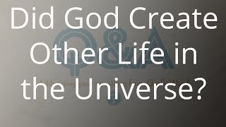 Did God Create Other Life in the Universe?