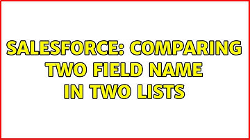 Salesforce: Comparing two field name in two lists (3 Solutions!!)