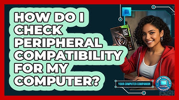 How Do I Check Peripheral Compatibility For My Computer? - Your Computer Companion