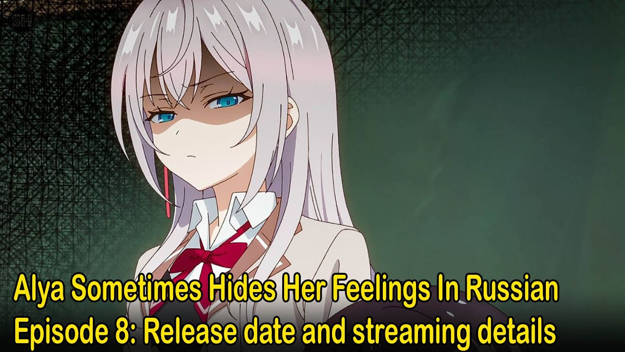 Alya Sometimes Hides Her Feelings In Russian Episode 8 Release date