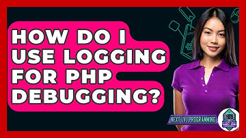 How Do I Use Logging For PHP Debugging? - Next LVL Programming