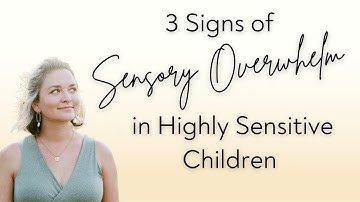 3 Signs of Sensory Overwhelm in Highly Sensitive Children