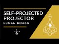 Self-Projected Projector | Human Design Projector with a Self-Projected Authority
