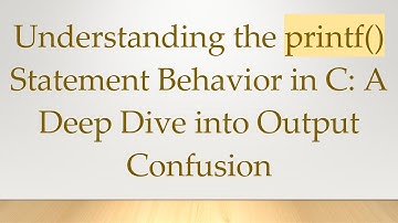 Understanding the printf() Statement Behavior in C: A Deep Dive into Output Confusion