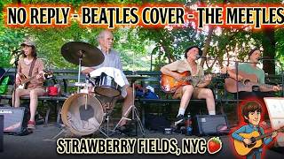 NO REPLY - BEATLES COVER - The Meetles, Strawberry Fields, NYC