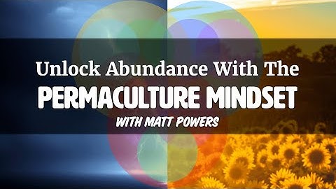 Unlocking Abundance with the Permaculture Mindset LIVE With Matt Powers 2025