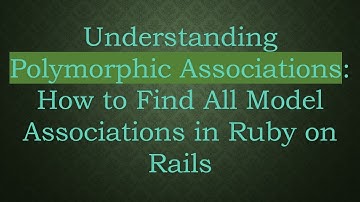 Understanding Polymorphic Associations: How to Find All Model Associations in Ruby on Rails