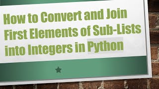 How to Convert and Join First Elements of Sub-Lists into Integers in Python