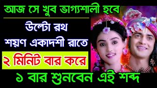 আজ উল্টো রথ ও শয়ণ একাদশীর মহাযোগে 1 বার শুনুন এই শব্দ। আর্থিক উন্নতি হবে।