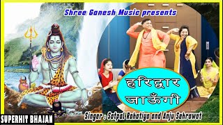 हरिद्वार जाऊँगी ||  Haridwar JAUNGI Satpal Rohatiya and Anju Sehrawat  latest bholenath song