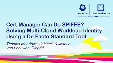 Cert-Manager Can Do SPIFFE? Solving Multi-Cloud Workload... - Thomas Meadows & Joshua Leeuwen