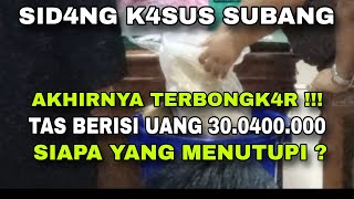 AKHIRNYA TERBONGK4R DIPERSID4NGAN K4SUS SUBANG ....SIAPA YANG MENUTUPI, TAS BERISI UANG 30.400.000