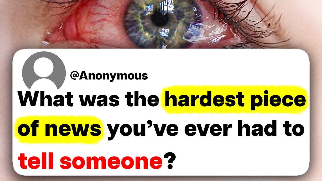 What was the hardest piece of news you've ever had to tell someone?