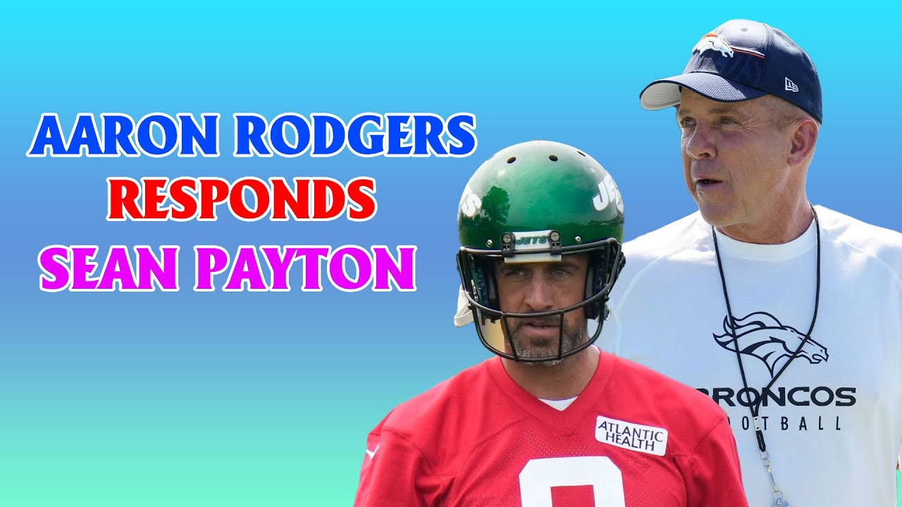 Aaron Rodgers Calls Out Sean Payton for Criticizing Jets Coach ...