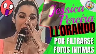 JESSICA PEREIRA LLORANDO POR FOTOS INTIMAS FILTRADAS