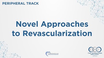CVI 2025 - Peripheral Session 3: Novel Approaches to Revascularization