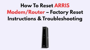 How To Reset ARRIS Modem/Router – Factory Reset Instructions & Troubleshooting