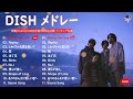 【Brand new day - DISH - 新曲2022】DISH メドレー DISH のベストソング 2022 🎶 Best New Playlist DISH 2022 Vol.1