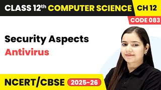 Antivirus - Security Aspects | Chapter 12 | Class 12th | CS (Code 083) | CBSE 2025-26