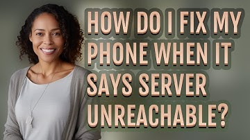 How do I fix my phone when it says server unreachable?