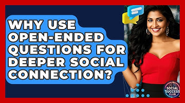 Why Use Open-ended Questions For Deeper Social Connection? - Social Success Club