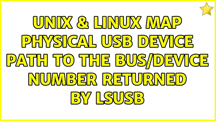 Unix & Linux: Map physical USB device path to the Bus/Device number returned by lsusb