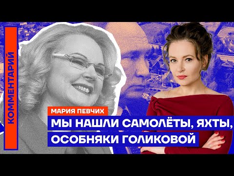 Мы нашли самолёты, яхты, особняки Голиковой — Мария Певчих