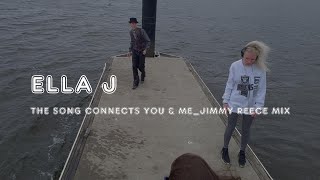 Ella J | The Song Connects You \u0026 Me_ Jimmy Reece Mix