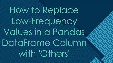 How to Replace Low-Frequency Values in a Pandas DataFrame Column with 