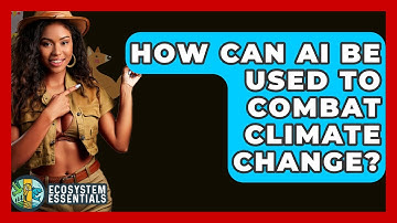 How Can AI Be Used To Combat Climate Change? - Ecosystem Essentials