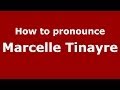 How to pronounce Marcelle Tinayre (French/France) - PronounceNames.com