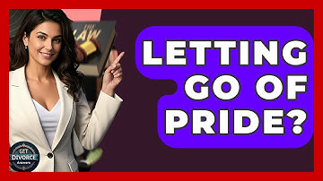 Letting Go Of Pride? - Get Divorce Answers