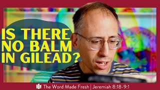 IS THERE NO BALM IN GILEAD? | The Word Made Fresh - Jeremiah 8:18-9:1