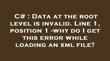 C# : Data at the root level is invalid. Line 1, position 1 -why do I get this error while loading an