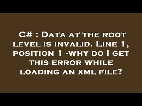 C# : Data at the root level is invalid. Line 1, position 1 -why do I get this error while loading an