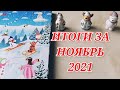 ИТОГИ за НОЯБРЬ 2021. Много новых процессов. Вышивка крестиком. Впечатления месяца