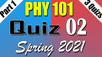 PHY101 Quiz 2 Solution 2021 | PHY101 Quiz 2 Solved Spring 2021 | 3 Quizs Live Attempt Part 1
