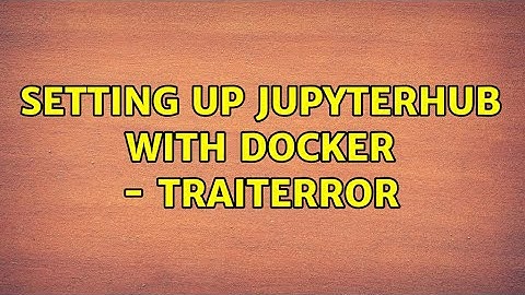 Setting up Jupyterhub with docker - TraitError