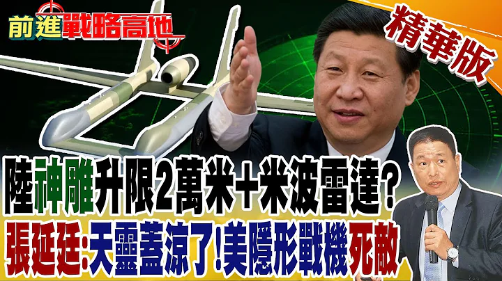 陸"神鵰"升限2萬米+米波雷達?張延廷:美短板全露!隱形戰機"死敵"｜【前進戰略高地】 精華版 - 天天要聞