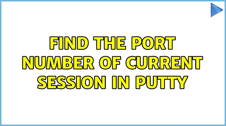 Find the port number of current session in PuTTY (2 Solutions!!)