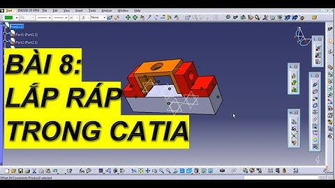 BÀI 8: LẮP RÁP TRONG CATIA ASSEMBLY