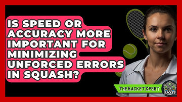 Is Speed Or Accuracy More Important For Minimizing Unforced Errors In Squash? - The Racket Xpert