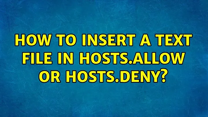 How to insert a text file in hosts.allow or hosts.deny? (3 Solutions!!)