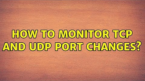 How to monitor TCP and UDP port changes?
