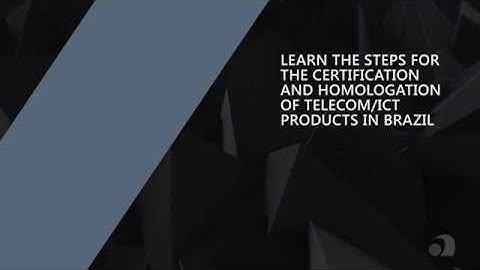 Steps for the certification and homologation (type approval) of telecom / ICT products in Brazil
